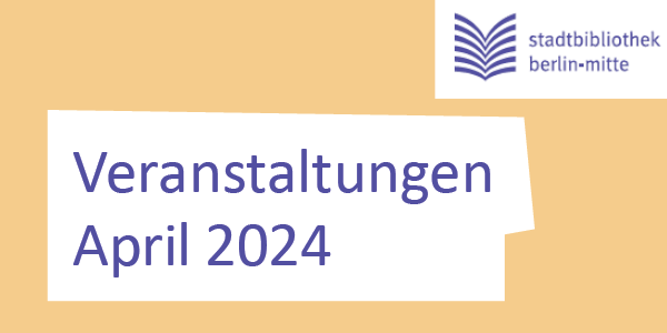 Schriftbild Veranstaltungen April 2024 Mitte mit Logo der Stadtbibliothek Mitte
