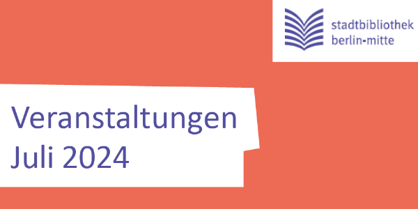 Schriftbild - Veranstaltungen Juli 2024 - zusammen mit dem Logo der Stadtbibliothek Mitte
