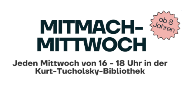 Schriftbild schwarze Schrift auf weißem Grund - MittmachMittwoch Jeden Mittwoch von 16 bis 18 Uhr in der Kurt-Tucholsky-Bibliothek.